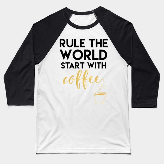 Rule the World Start with Coffee Baseball T-Shirt by deificusArt